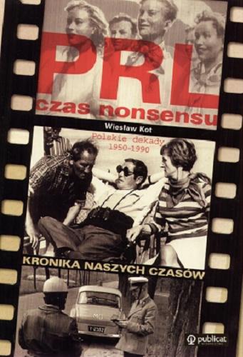 Okładka książki PRL czas nonsensu.Polskie dekady 1950-1990 / Wiesław Kot.