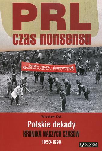 Okładka książki PRL - czas nonsensu : polskie dekady : kronika naszych czasów 1950-1990 / Wiesław Kot.