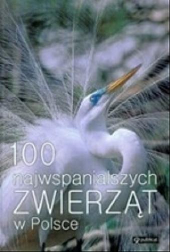 Okładka książki 100 najwspanialszych zwierząt w Polsce / Anna Józefowicz [et al.].