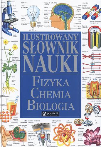 Okładka książki Ilustrowany słownik nauki :  fizyka - chemia - biologia / Corinne Stockley, Chris Oxlade, Jane Wertheim.