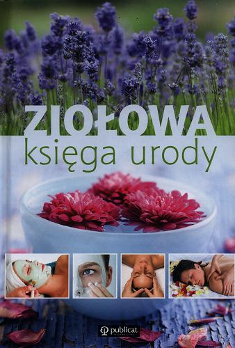 Okładka książki Ziołowa księga urody /  Renata Dawid-Pać [et al.] ; red. Agata Mikołajczak-Bąk.