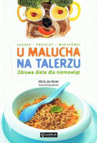 Okładka książki U malucha na talerzu : zdrowa dieta dla niemowląt : zasady, przepisy, wskazówki / Marta Jas-Baran [oraz] Tamara Chorążyczewska.