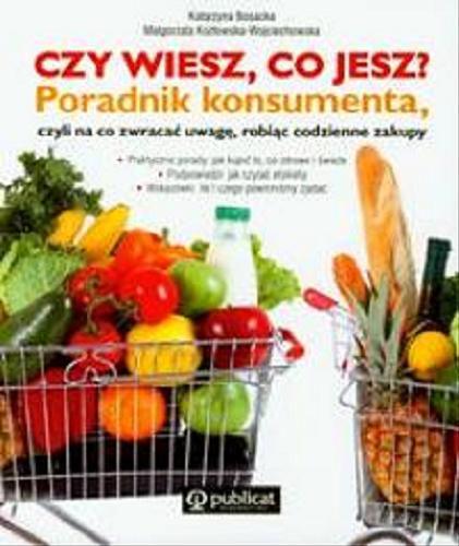 Okładka książki  Czy wiesz, co jesz? : poradnik konsumenta, czyli na co zwracać uwagę, robiac codzienne zakupy  4