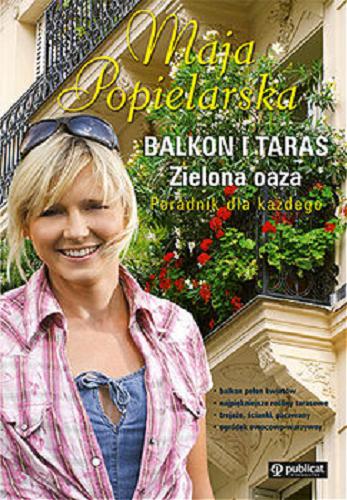 Okładka książki Balkon i taras : zielona oaza / Maja Popielarska.