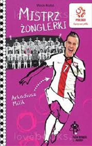Okładka książki Mistrz żonglerki : Arkadiusz Milik / Marcin Rosłoń ; zilustrował Marcin Strzembosz.