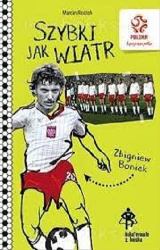 Okładka książki Szybki jak wiatr : Zbigniew Boniek / Marcin Rosłoń ; zilustrowała Marta Krzyszkowska-Gierych.