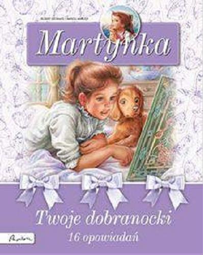 Okładka książki Martynka : Twoje dobranocki : 16 opowiadań / tekst oryg. Gilbert Delahaye ; tekst polski Wanda Chotomska ; il. Marcel Marlier.