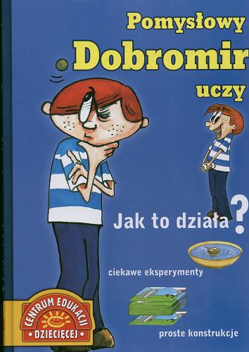 Okładka książki Pomysłowy Dobromir uczy :jak to działa? / Jolanta Pol ; il. Marta Kurczewska.