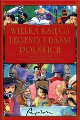 Okładka książki Wielka księga legend i baśni polskich / [et al] Adolf Dygasiński ; il. Marcin Piwowarski.