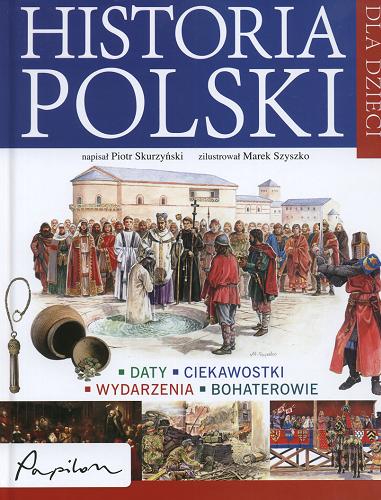 Okładka książki Historia Polski dla dzieci / Piotr Skurzyński ; il. Marek Szyszko.
