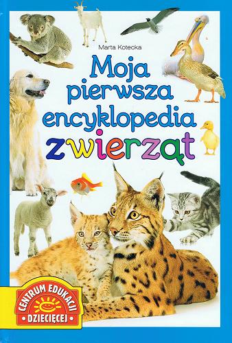 Okładka książki Moja pierwsza encyklopedia zwierząt / Marta Kotecka.