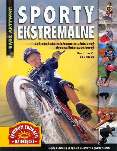 Okładka książki Sporty ekstremalne / Barbara C. Bourassa ; tłumaczenie i redakcja Agnieszka Sakowicz.