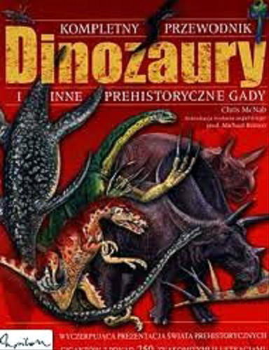 Okładka książki Dinozaury i inne prehistoryczne gady / Chris McNab ; konsult. Michael Benton ; tł. Patrycja Zarawska.