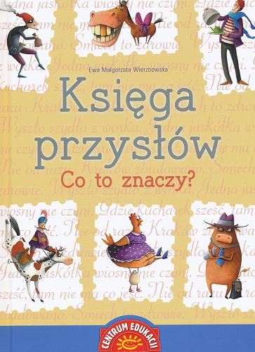 Okładka książki Księga przysłów : co to znaczy? / Ewa Małgorzata Wierzbowska ; il. Marta Kurczewska.