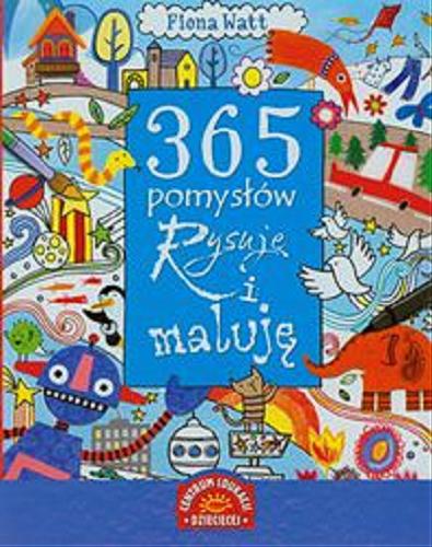 Okładka książki 365 pomysłów : Rysuję i maluję/ Fiona Watt ; projekty i il. Erica Harrison ; tł. Małgorzata Milanowska.