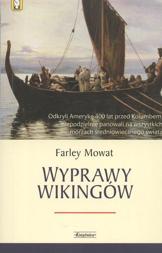 Okładka książki Wyprawy wikingów :  dawni Normanowie w Grenlandii i Ameryce Północnej / Farley Mowat ; przeł. [z ang.] Wacław Niepokólczycki.