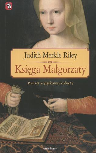 Okładka książki Księga Małgorzaty :  [portret wyjątkowej kobiety] / Judith Merkle Riley ; przeł. z ang. Ewa Pankiewicz.