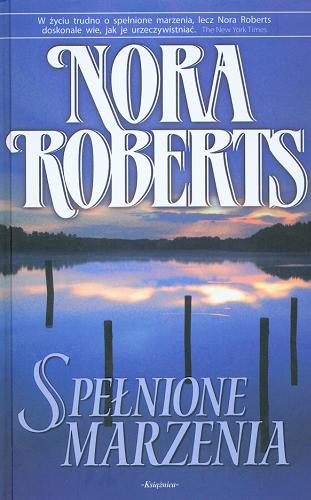 Okładka książki Spełnione marzenia / Nora Roberts ; przeł. z ang. Aleksandra Komornicka.