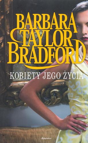Okładka książki Kobiety jego życia / Barbara Taylor Bradford ; przełożył z angielskiego Mieczysław Dutkiewicz.