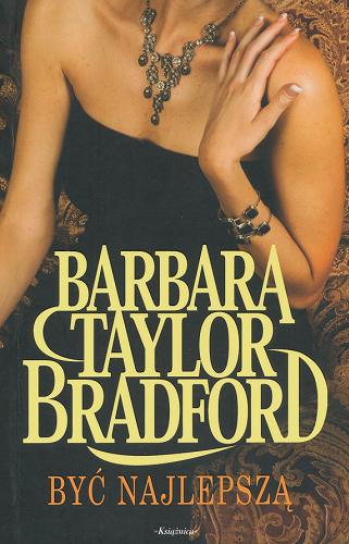 Okładka książki Być najlepszą / T. 3 / Barbara Taylor Bradford ; przeł. z ang. Magdalena Lipska.
