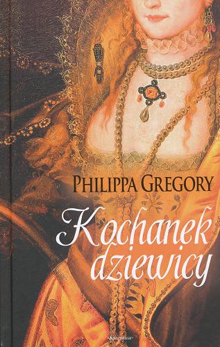 Okładka książki Kochanek dziewicy / Philippa Gregory ; przełożyła z angielskiego Urszula Gardner.