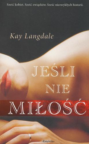 Okładka książki Jeśli nie miłość / Kay Langdale ; przeł. z ang. Urszula Gardner.