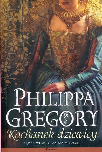 Okładka książki Kochanek dziewicy / Philippa Gregory ; przełożyła z angielskiego Urszula Gardner.