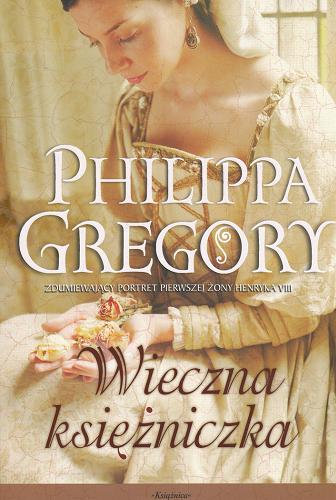 Okładka książki Wieczna księżniczka / Philippa Gregory ; przełożyła z angielskiego Urszula Gardner.