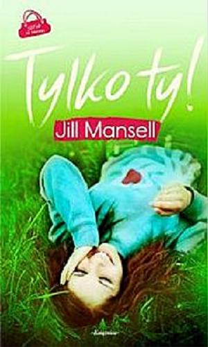 Okładka książki Tylko ty! / Jill Mansell ; przeł. z ang. Dobromiła Jankowska.