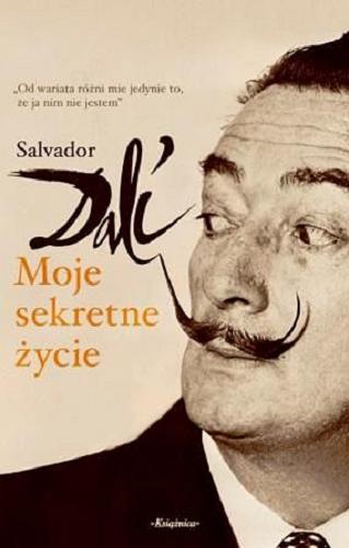 Okładka książki Moje sekretne życie / Salvador Dali ; adapt. fr. Michel Déon ; przeł. z fr. Krzysztof Jarosz.