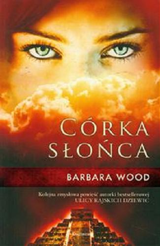 Okładka książki Córka słońca / Barbara Wood ; przełożyła z angielskiego Anna Maria Nowak.