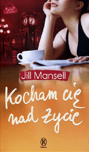 Okładka książki Kocham cię nad życie / Jill Mansell ; przełożyła z angielskiego Maria Grabska-Ryńska.
