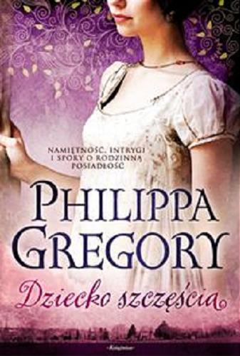 Okładka książki Dziecko szczęścia / Philippa Gregory ; przełożyły z angielskiego Teresa Gaweł, Maryla Szurek.