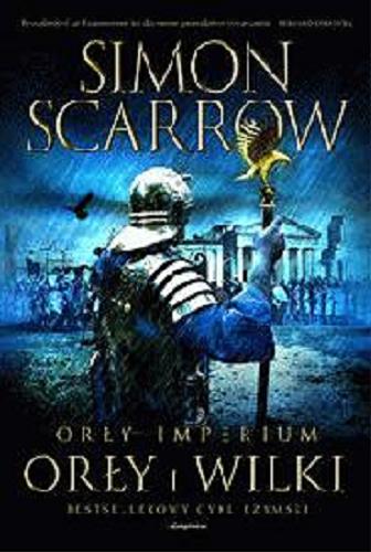 Okładka książki Orły i wilki / Simon Scarrow ; przeł. z ang. Robert J. Szmidt.