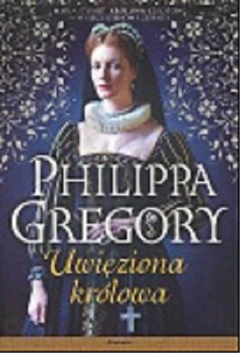 Okładka książki Uwięziona królowa / Philippa Gregory ; przełożyli z angielskiego Maria Grabska-Ryńska i Maciej Ryński.