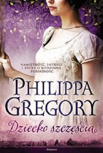 Okładka książki Dziecko szczęścia / Philippa Gregory ; przeł. z ang. Teresa Gaweł, Maryla Szurek.