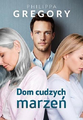 Okładka książki Dom cudzych marzeń / Philippa Gregory ; przełożyła z angielskiego Urszula Gardner.