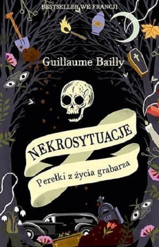 Okładka książki Nekrosytuacje : perełki z życia grabarza / Guillaume Bailly ; przełożyła z francuskiego Krystyna Szeżyńska-Maćkowiak.