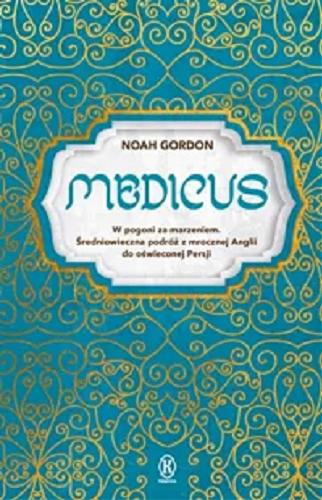 Okładka książki Medicus : w pogoni za marzeniem. Średniowieczna podróż z mrocznej Anglii do oświeconej Persji / Noah Gordon ; przełożyła z angielskiego Maria Grabska-Ryńska.