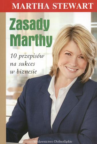 Okładka książki Zasady Marthy : 10 przepisów na sukces w biznesie / Martha Stewart ; tł. Ewa Bultrowicz.