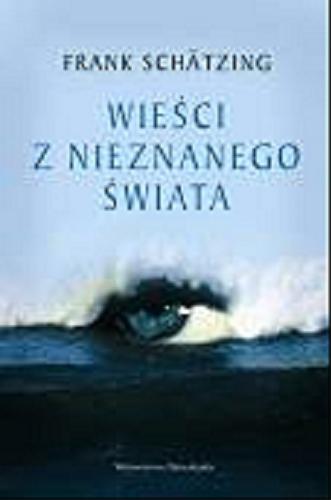 Okładka książki Wieści z nieznanego świata : dzieje oceanu / Frank Schätzing ; przeł. Anna Wziątek.