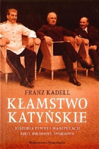 Okładka książki Kłamstwo katyńskie : historia pewnej manipulacji. Fakty, dokumenty, świadkowie / Franz Kadell ; przeł. Jerzy Pasieka.