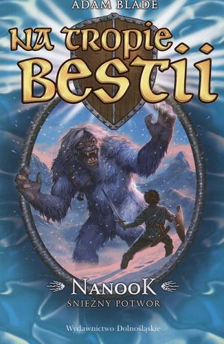 Okładka książki Na tropie bestii 5 NanooK - śnieżny potwór / Adam Blade ; tł. Iwona Michałowska.