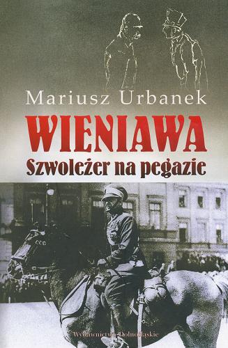 Okładka książki Wieniawa :  szwoleżer na pegazie / Mariusz Urbanek.