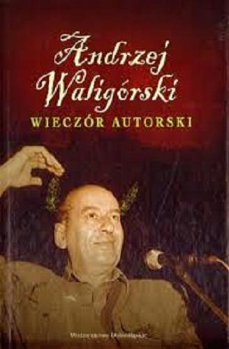 Okładka książki Wieczór autorski / Andrzej Waligórski ; wybór Eugeniusz Dębski ; wybór Marek Waligórski.