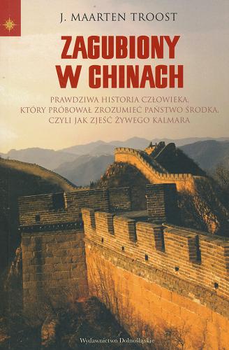 Okładka książki Zagubiony w Chinach : prawdziwa historia człowieka, który próbował zrozumieć Państwo Środka, czyli jak zjeść żywego kalmara 