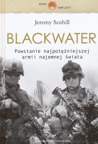 Okładka książki Blackwater : narodziny najpotężniejszej armii najemnej świata / Jeremy Scahill ; tł. Piotr Pawlaczek.