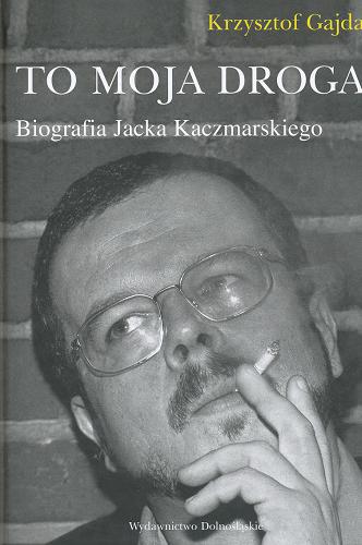 Okładka książki To moja droga : biografia Jacka Kaczmarskiego / Krzysztof Gajda.