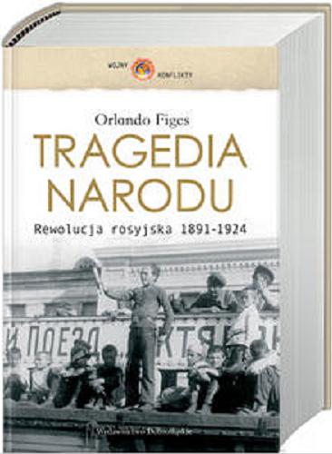 Okładka książki Tragedia narodu: rewolucja rosyjska 1891-1924 / Orlando Figes; przeł. Beata Hrycak