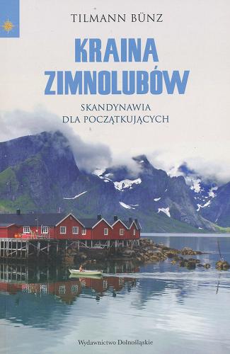 Okładka książki Kraina zimnolubów : Skandynawia dla początkujących / Tilmann Bünz ; przeł. [z niem.] Małgorzata Słabicka.